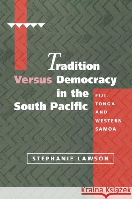 Tradition Versus Democracy in the South Pacific: Fiji, Tonga and Western Samoa Lawson, Stephanie 9780521062817