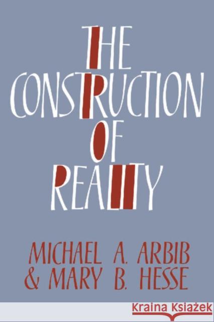 The Construction of Reality Michael A. Arbib Mary B. Hesse 9780521063197 Cambridge University Press