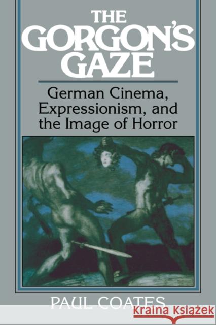The Gorgon's Gaze: German Cinema, Expressionism, and the Image of Horror Coates, Paul 9780521063364