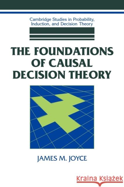 The Foundations of Causal Decision Theory James M. Joyce 9780521063562 Cambridge University Press