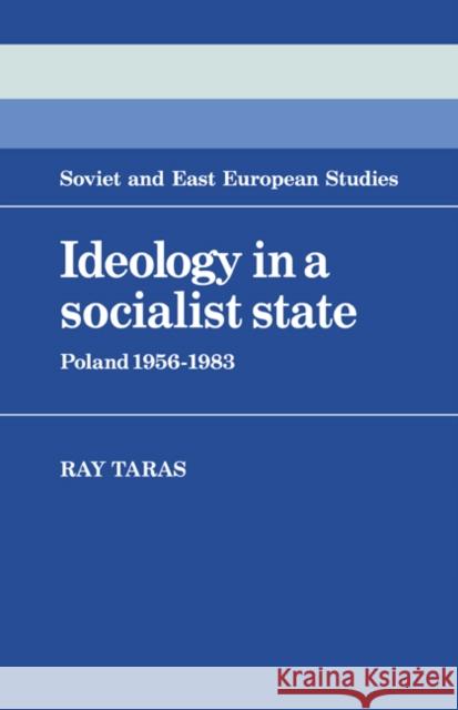 Ideology in a Socialist State: Poland 1956-1983 Taras, Raymond 9780521063838