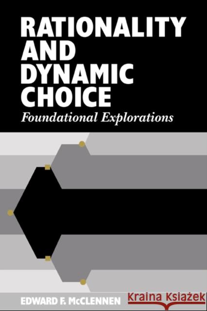 Rationality and Dynamic Choice: Foundational Explorations McClennen, Edward F. 9780521063913