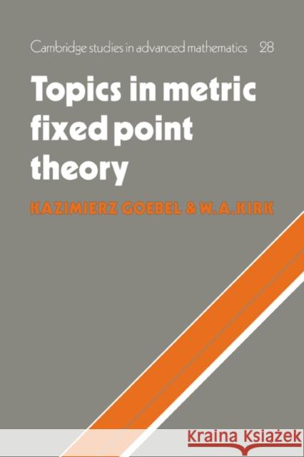 Topics in Metric Fixed Point Theory Kazimierz Goebel W. a. Kirk 9780521064064 Cambridge University Press