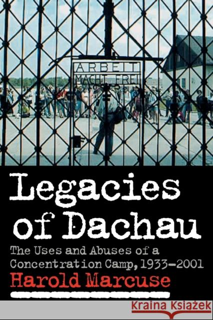 Legacies of Dachau: The Uses and Abuses of a Concentration Camp, 1933-2001 Marcuse, Harold 9780521064484 Cambridge University Press