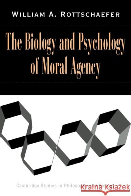 The Biology and Psychology of Moral Agency William A. Rottschaefer 9780521064507 Cambridge University Press