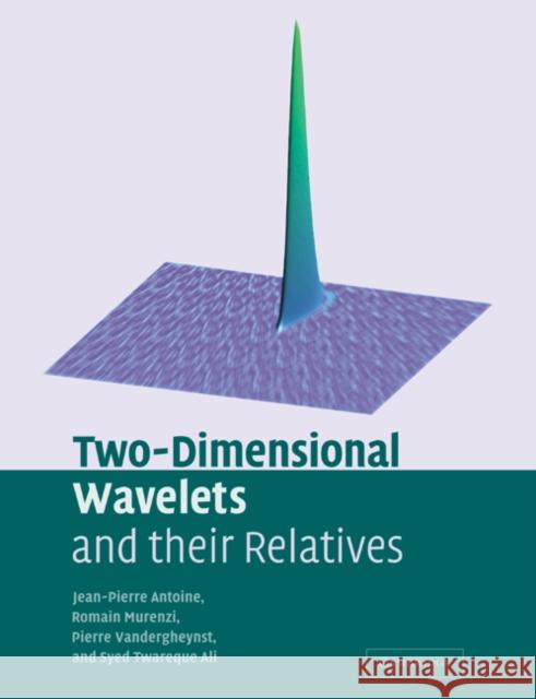 Two-Dimensional Wavelets and Their Relatives Antoine, Jean-Pierre 9780521065191