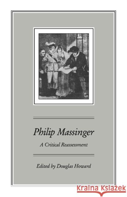Philip Massinger: A Critical Reassessment Howard, Douglas 9780521065429