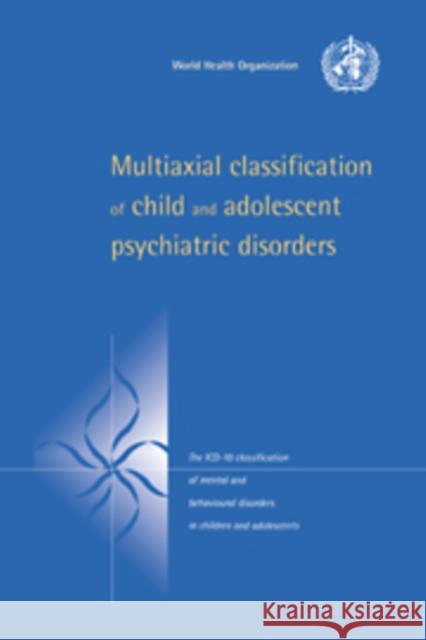 Multiaxial Classification of Child and Adolescent Psychiatric Disorders: The ICD-10 Classification of Mental and Behavioural Disorders in Children and World Health Organisation 9780521065771 0