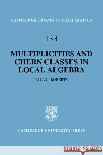 Multiplicities and Chern Classes in Local Algebra Paul C. Roberts 9780521065832 Cambridge University Press