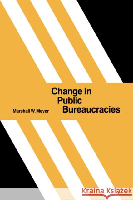 Change in Public Bureaucracies Marshall W. Meyer 9780521066303 Cambridge University Press