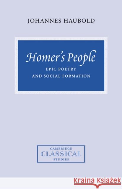 Homer's People: Epic Poetry and Social Formation Haubold, Johannes 9780521066419