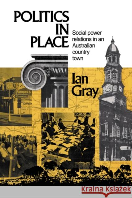 Politics in Place: Social Power Relations in an Australian Country Town Gray, Ian 9780521066532 Cambridge University Press