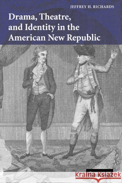 Drama, Theatre, and Identity in the American New Republic Jeffrey H. Richards 9780521066686 Cambridge University Press