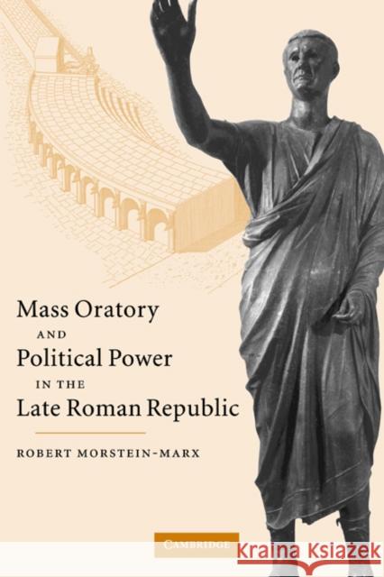 Mass Oratory and Political Power in the Late Roman Republic Robert Morstein-Marx 9780521066785 Cambridge University Press