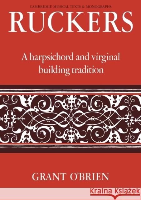 Ruckers : A Harpsichord and Virginal Building Tradition Grant O'Brien 9780521066822 