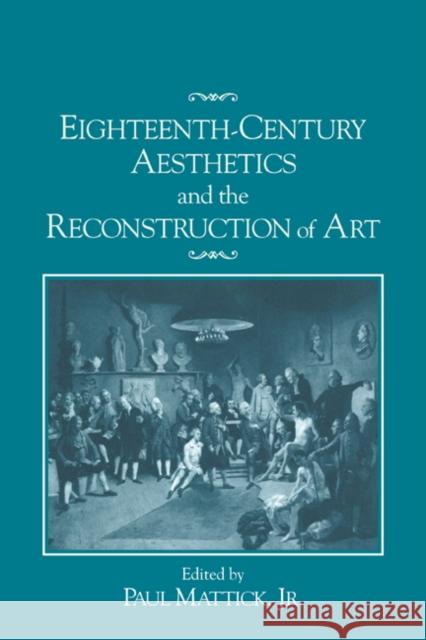 Eighteenth-Century Aesthetics and the Reconstruction of Art Paul, Mattick 9780521066839 Cambridge University Press