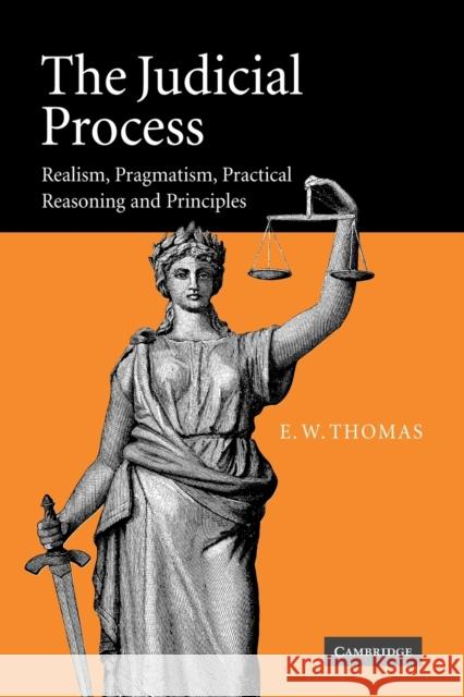 The Judicial Process: Realism, Pragmatism, Practical Reasoning and Principles Thomas, E. W. 9780521066884 Cambridge University Press