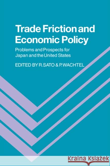 Trade Friction and Economic Policy: Problems and Prospects for Japan and the United States Sato, Ryuzo 9780521067058 Cambridge University Press