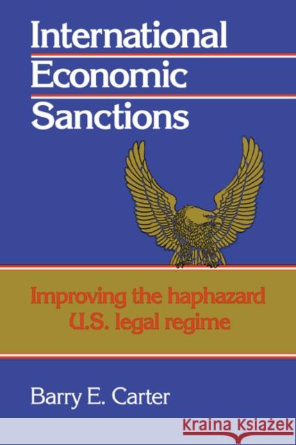 International Economic Sanctions: Improving the Haphazard U.S. Legal Regime Carter, Barry E. 9780521067065
