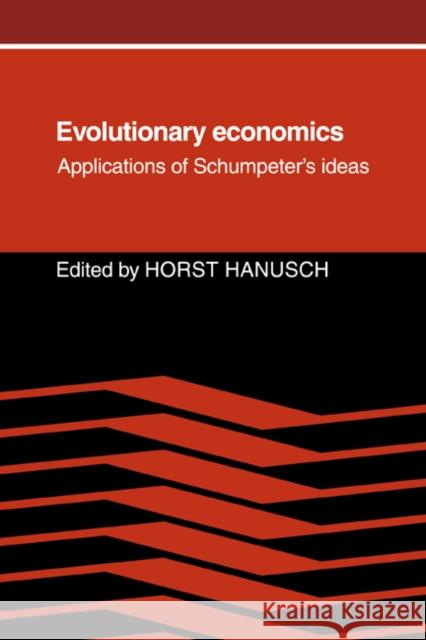 Evolutionary Economics: Applications of Schumpeter's Ideas Hanusch, Horst 9780521067072 Cambridge University Press