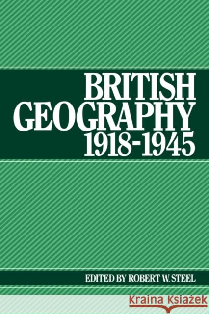 British Geography 1918-1945 Robert W. Steel 9780521067713 Cambridge University Press