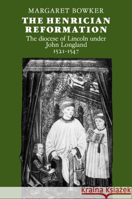 The Henrician Reformation: The Diocese of Lincoln Under John Longland 1521-1547 Bowker, Margaret 9780521068291 Cambridge University Press