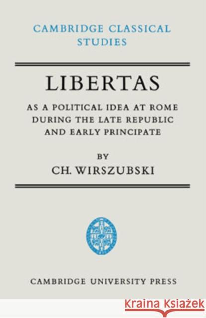 Libertas as a Political Idea at Rome During the Late Republic and Early Principate Wirszubski, Ch 9780521068482 Cambridge University Press