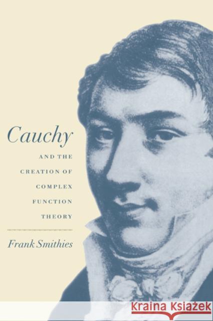 Cauchy and the Creation of Complex Function Theory Frank Smithies 9780521068871