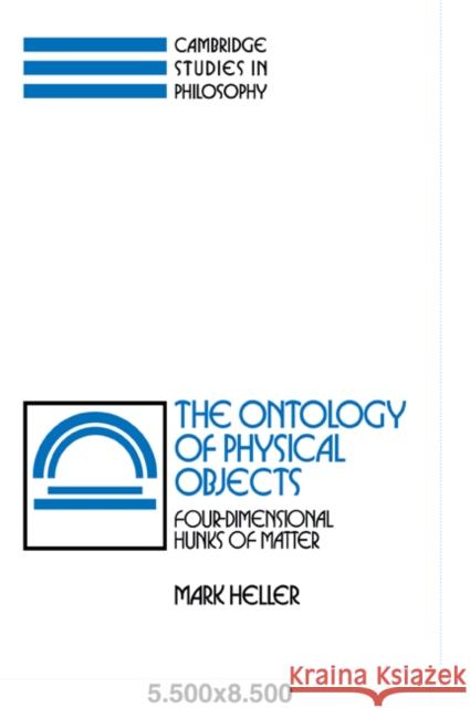 The Ontology of Physical Objects: Four-Dimensional Hunks of Matter Heller, Mark 9780521069496