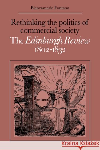 Rethinking the Politics of Commercial Society: The Edinburgh Review 1802-1832 Fontana, Biancamaria 9780521069564 Cambridge University Press