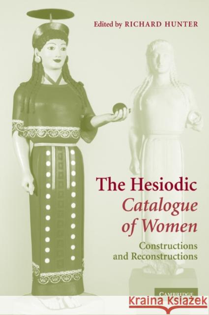 The Hesiodic Catalogue of Women: Constructions and Reconstructions Hunter, Richard 9780521069823 Cambridge University Press
