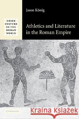 Athletics and Literature in the Roman Empire Jason Konig 9780521070089