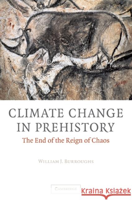 Climate Change in Prehistory: The End of the Reign of Chaos Burroughs, William James 9780521070102