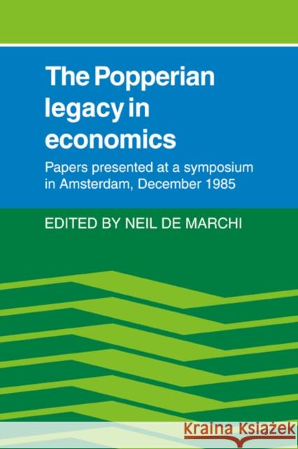 The Popperian Legacy in Economics: Papers Presented at a Symposium in Amsterdam, December 1985 Marchi, Neil de 9780521070232