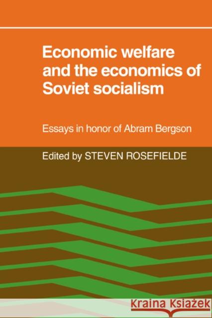 Economic Welfare and the Economics of Soviet Socialism: Essays in Honor of Abram Bergson Rosefielde, Steven 9780521070294 Cambridge University Press