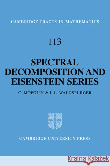 Spectral Decomposition and Eisenstein Series: A Paraphrase of the Scriptures Moeglin, C. 9780521070355 Cambridge University Press