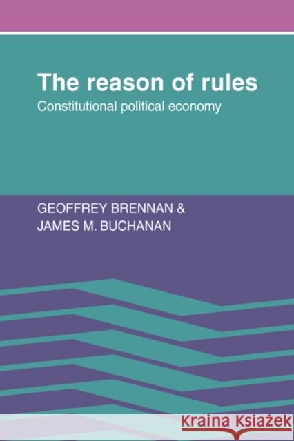 The Reason of Rules: Constitutional Political Economy Brennan, Geoffrey 9780521070904 Cambridge University Press