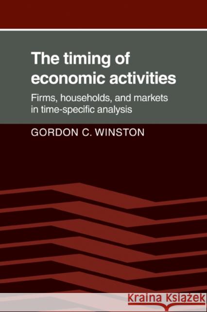 The Timing of Economic Activities: Firms, Households and Markets in Time-Specific Analysis Winston, Gordon C. 9780521070928 Cambridge University Press