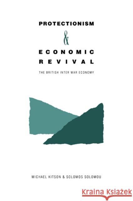 Protectionism and Economic Revival: The British Interwar Economy Kitson, Michael 9780521071789 Cambridge University Press