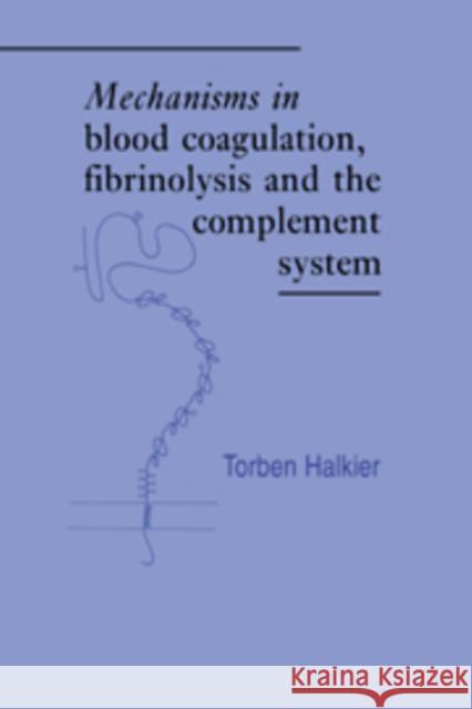 Mechanisms in Blood Coagulation, Fibrinolysis and the Complement System Torben Halkier Paul Woolley 9780521071833 Cambridge University Press