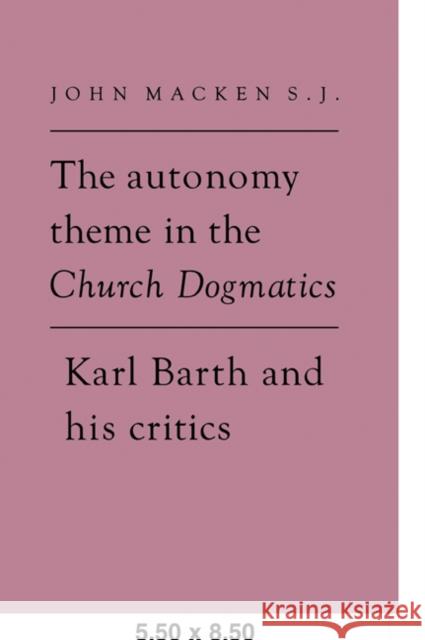 The Autonomy Theme in the Church Dogmatics: Karl Barth and His Critics Macken, John 9780521072373 Cambridge University Press