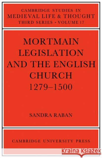 Mortmain Legislation and the English Church 1279-1500 Sandra Raban 9780521072410 Cambridge University Press