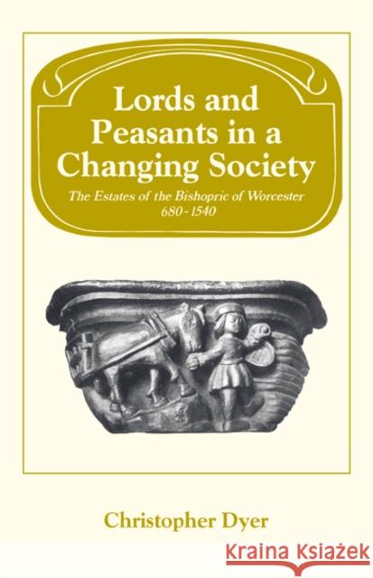 Lords and Peasants in a Changing Society: The Estates of the Bishopric of Worcester, 680-1540 Dyer, Christopher 9780521072441