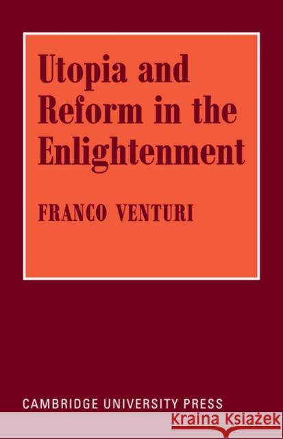 Utopia and Reform in the Enlightenment Franco Venturi 9780521072915 Cambridge University Press