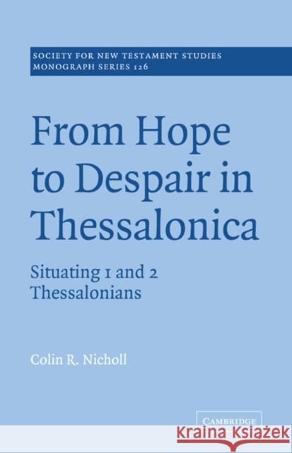 From Hope to Despair in Thessalonica: Situating 1 and 2 Thessalonians Nicholl, Colin R. 9780521073073 Cambridge University Press