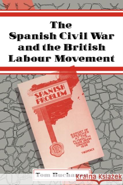 The Spanish Civil War and the British Labour Movement Tom Buchanan 9780521073561 Cambridge University Press