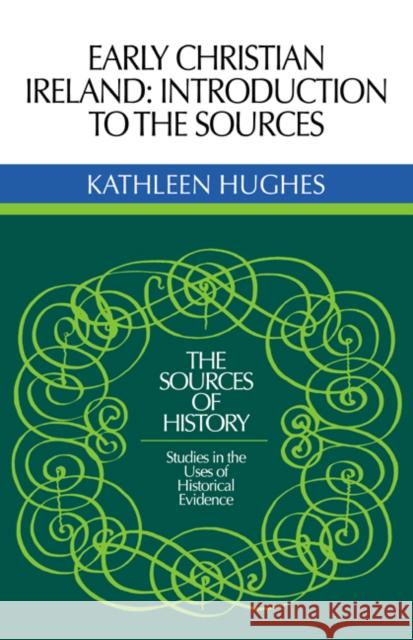 Early Christian Ireland: Introduction to the Sources Hughes, Kathleen 9780521073899 Cambridge University Press