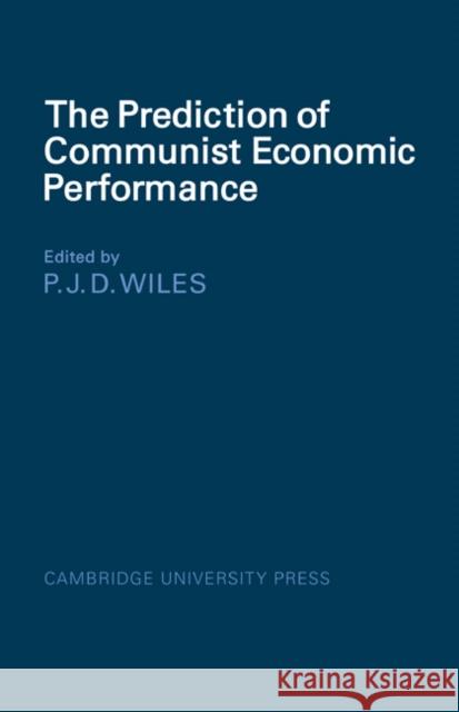 The Prediction of Communist Economic Performance P. J. D. Wiles 9780521074070 Cambridge University Press