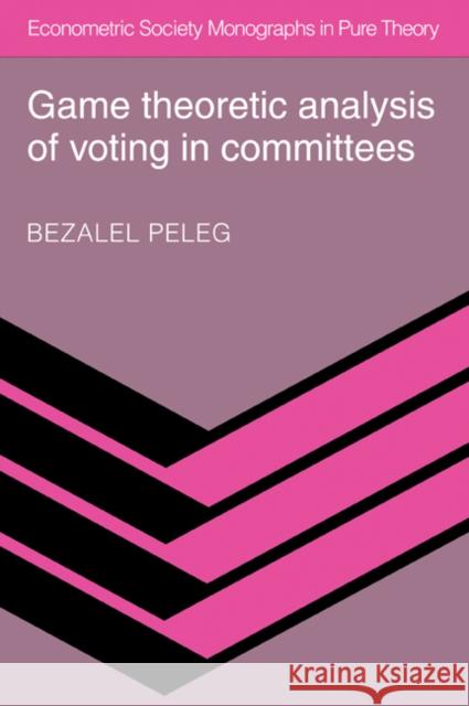 Game Theoretic Analysis of Voting in Committees Bezalel Peleg 9780521074650