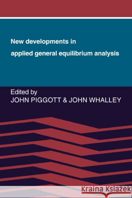 New Developments in Applied General Equilibrium Analysis John Piggott John Whalley 9780521074681